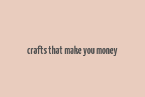 crafts that make you money