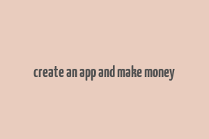 create an app and make money