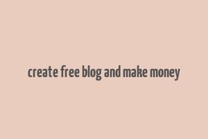 create free blog and make money