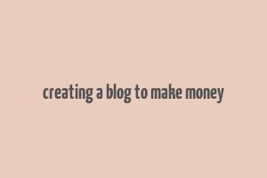 creating a blog to make money