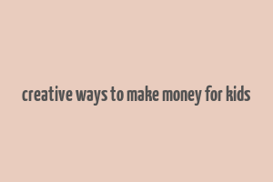 creative ways to make money for kids