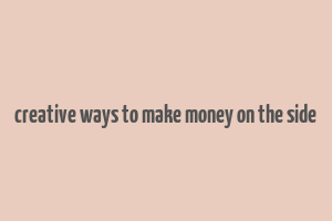 creative ways to make money on the side