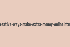 creative-ways-make-extra-money-online.html