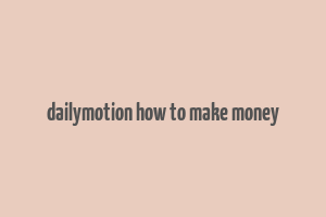 dailymotion how to make money