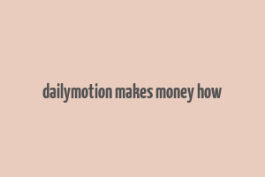 dailymotion makes money how