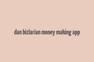 dan bizlarian money making app