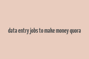 data entry jobs to make money quora