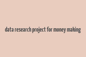 data research project for money making