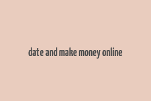 date and make money online