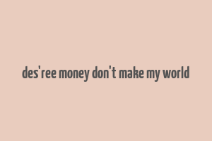 des'ree money don't make my world