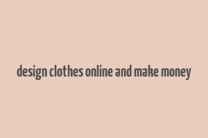 design clothes online and make money