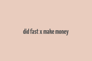 did fast x make money