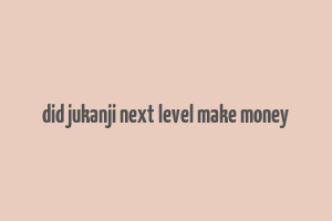 did jukanji next level make money