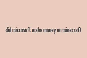 did microsoft make money on minecraft