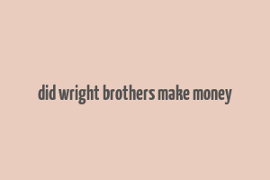 did wright brothers make money