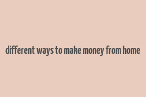 different ways to make money from home