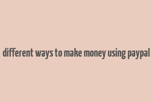 different ways to make money using paypal