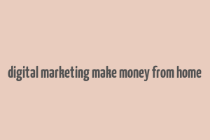 digital marketing make money from home