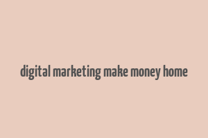 digital marketing make money home