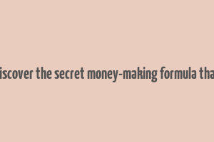 discover the secret money-making formula that