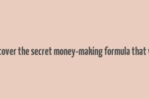 discover the secret money-making formula that will