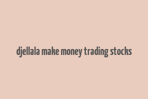 djellala make money trading stocks