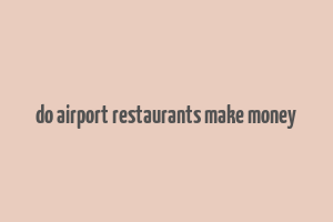 do airport restaurants make money