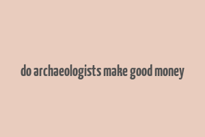 do archaeologists make good money