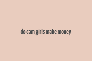 do cam girls make money