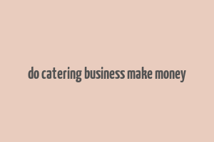 do catering business make money