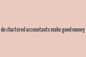 do chartered accountants make good money