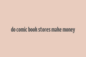 do comic book stores make money