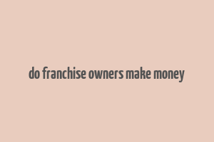 do franchise owners make money