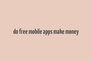 do free mobile apps make money