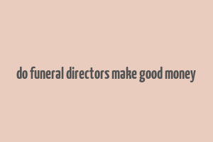 do funeral directors make good money