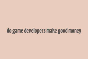 do game developers make good money