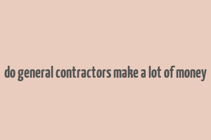 do general contractors make a lot of money