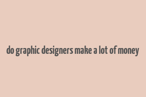 do graphic designers make a lot of money