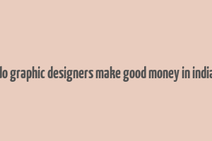 do graphic designers make good money in india