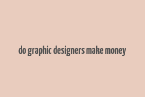 do graphic designers make money