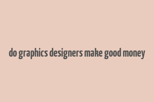 do graphics designers make good money