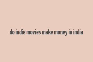 do indie movies make money in india