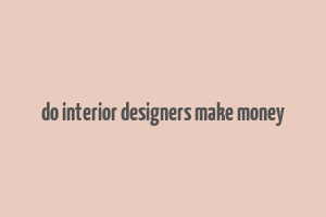 do interior designers make money