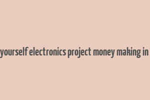 do it yourself electronics project money making in india