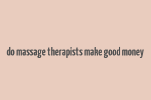 do massage therapists make good money