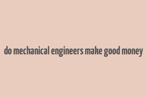 do mechanical engineers make good money