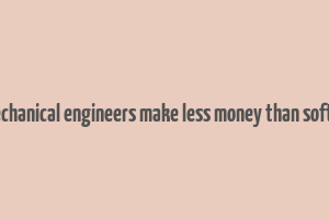 do mechanical engineers make less money than software