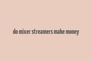 do mixer streamers make money