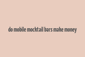 do mobile mocktail bars make money