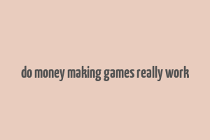 do money making games really work